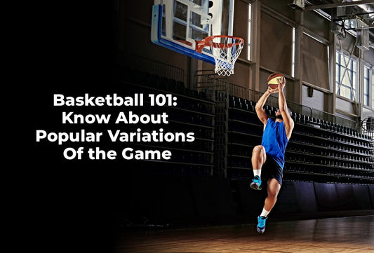 Basketball 101: Know About Popular Variations of the Game