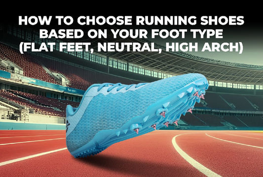 How to Choose Running Shoes Based on Your Foot Type (Flat Feet, Neutral, High Arch)