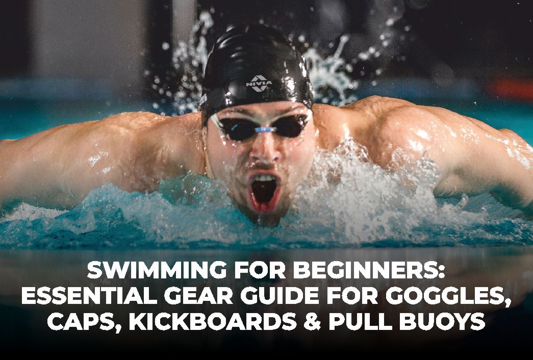 Swimming for Beginners: Essential Gear Guide for Goggles, Caps, Kickboards & Pull Buoys