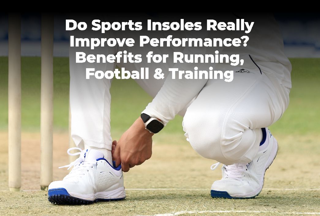 Do Sports Insoles Really Improve Performance? Benefits for Running, Football & Training