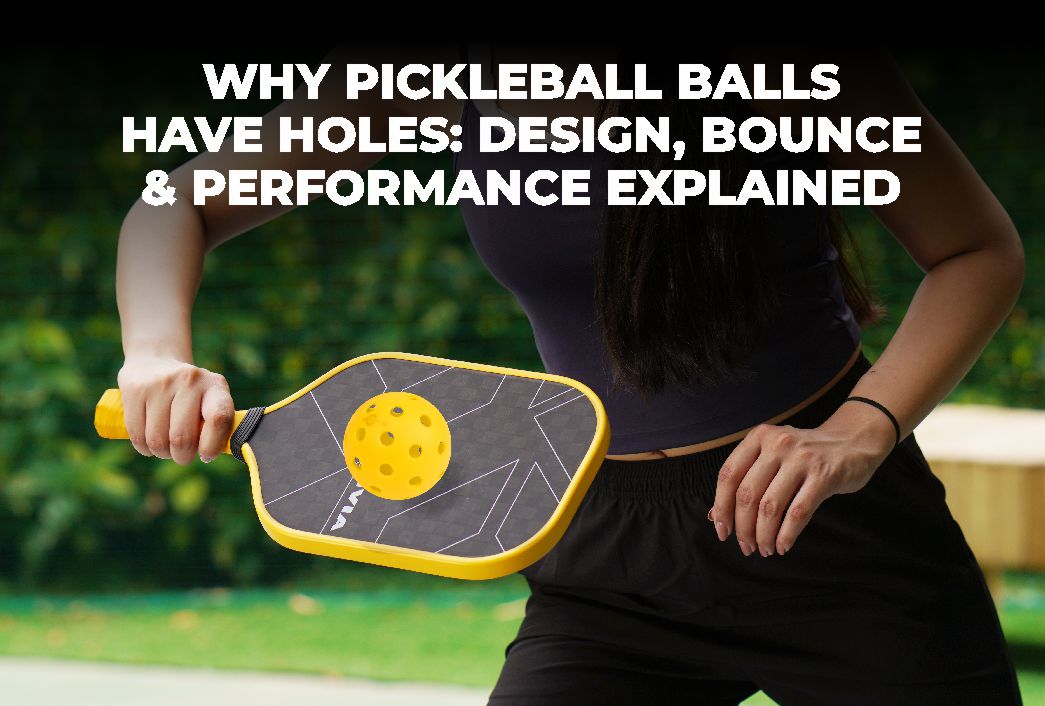 Why Pickleball Balls Have Holes: Design, Bounce & Performance Explained