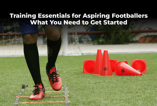Training Essentials for Aspiring Footballers: What You Need to Get Started