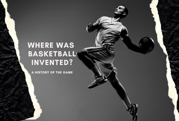 Where Was Basketball Invented? A History of The Game